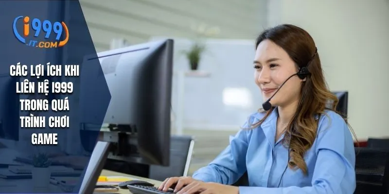 Các lợi ích khi liên hệ I999 trong quá trình chơi game